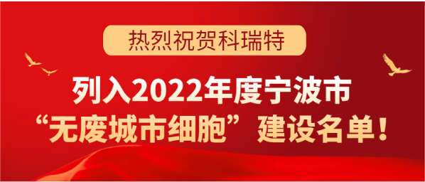 喜訊 | 科瑞特列入2022年度寧波市“無廢城市細(xì)胞”建設(shè)名單！